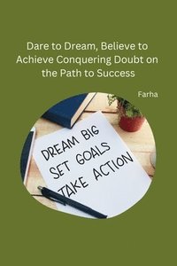 bokomslag Dare to Dream, Believe to Achieve Conquering Doubt on the Path to Success