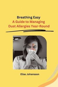 bokomslag Breathing Easy: A Guide to Managing Dust Allergies Year-Round