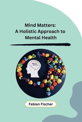 bokomslag Mind Matters: A Holistic Approach to Mental Health