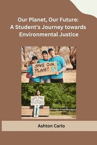 bokomslag Our Planet, Our Future: A Student's Journey towards Environmental Justice