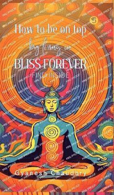 How to be on Top - By Being in Bliss Forever 1