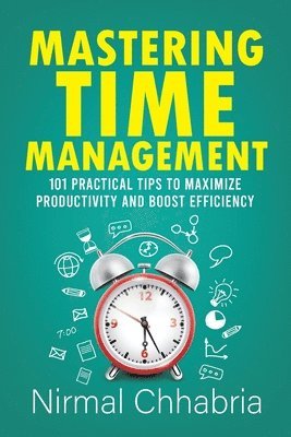 Mastering Time Management: 101 Practical Tips to Maximize Productivity and Boost Efficiency 1