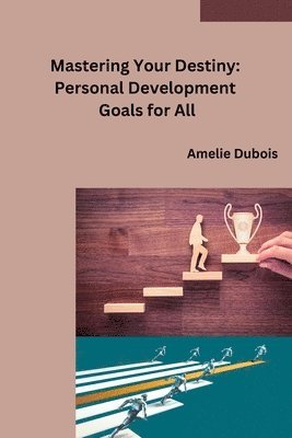 bokomslag Mastering Your Destiny: Personal Development Goals for All