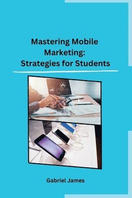 bokomslag Mastering Mobile Marketing: Strategies for Students