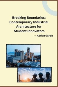 bokomslag Breaking Boundaries: Contemporary Industrial Architecture for Student Innovators