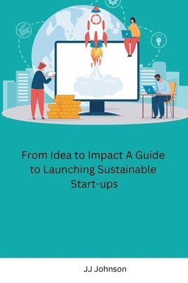 bokomslag From Idea to Impact A Guide to Launching Sustainable Start-ups