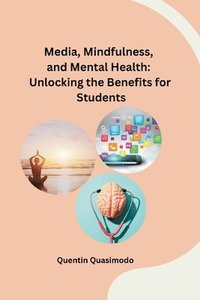 bokomslag Media, Mindfulness, and Mental Health: Unlocking the Benefits for Students