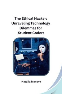 bokomslag The Ethical Hacker: Unraveling Technology Dilemmas for Student Coders