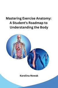 bokomslag Mastering Exercise Anatomy: A Student's Roadmap to Understanding the Body