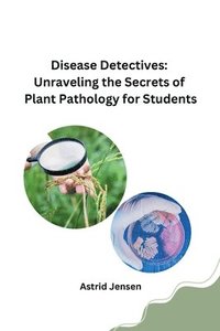 bokomslag Disease Detectives: Unraveling the Secrets of Plant Pathology for Students