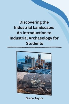 Discovering the Industrial Landscape: An Introduction to Industrial Archaeology for Students 1