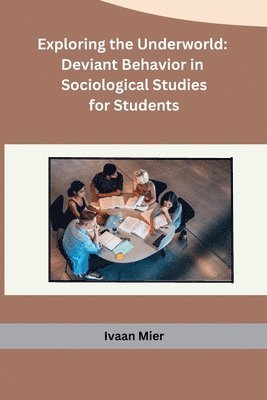 Exploring the Underworld: Deviant Behavior in Sociological Studies for Students 1