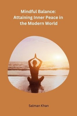 bokomslag Mindful Balance: Attaining Inner Peace in the Modern World