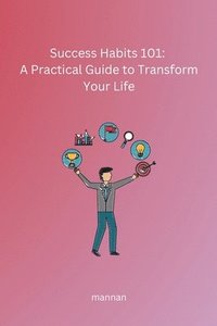 bokomslag Success Habits 101: A Practical  Guide to Transform Your Life