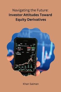 bokomslag Navigating the Future: Investor Attitudes Toward Equity Derivatives