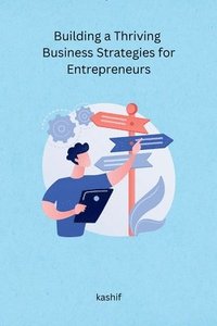 bokomslag Building a Thriving Business Strategies for Entrepreneurs