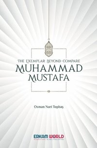 bokomslag The Exemplar beyond Compare - Muhammad Mustafa