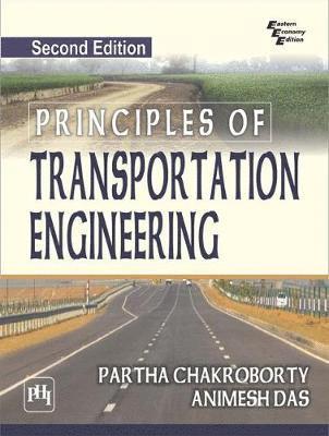 Partha Chakroborty, Animesh Das - Principles of Transportation Engineering, Häftad