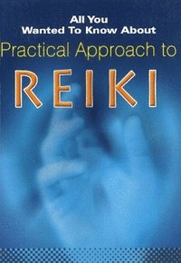 bokomslag All You Wanted to Know About Practical Approach to Reiki