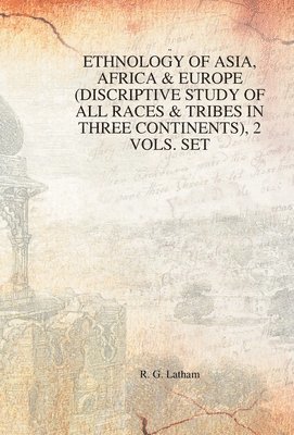 Rg Latham, RG Latham - Ethnology of Asia, Africa & Europe (Discriptive Study of All Races & Tribes in Three Continents), 1st Vol., Inbunden