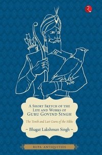 bokomslag A Short Sketch of the Life and Works of Guru Govind Singh