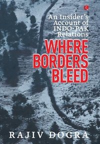 bokomslag Where Borders Bleed an Insider's Account of Indo-Pak Relations