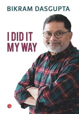 Bikram Dasgupta - I Did It My Way, Inbunden