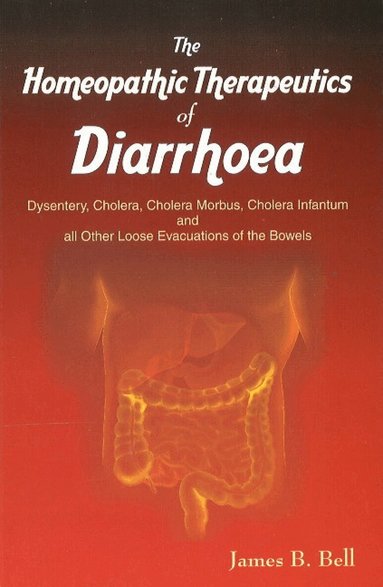 James B Bell - Homoeopathic Therapeutics of Diarrhoea, Häftad
