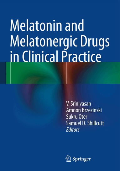V. Srinivasan, Amnon Brzezinski, Sukru Oter, Samuel D. Shillcutt - Melatonin and Melatonergic Drugs in Clinical Practice, Inbunden