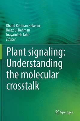 Khalid Rehman Hakeem, Reiaz Ul Rehman, Inayatullah Tahir - Plant signaling: Understanding the molecular crosstalk, Inbunden