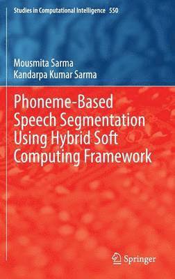 Mousmita Sarma, Kandarpa Kumar Sarma - Phoneme-Based Speech Segmentation using Hybrid Soft Computing Framework, Inbunden