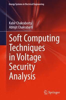 Kabir Chakraborty, Abhijit Chakrabarti - Soft Computing Techniques in Voltage Security Analysis, Inbunden