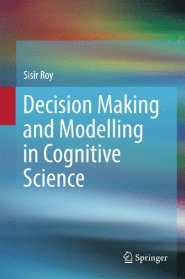 Sisir Roy - Decision Making and Modelling in Cognitive Science, Inbunden