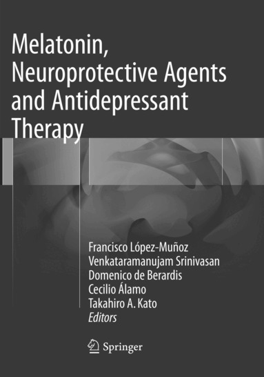 Francisco López-Muñoz, Venkataramanujam Srinivasan, Domenico de Berardis, Cecilio Álamo, Takahiro A. Kato - Melatonin, Neuroprotective Agents and Antidepressant Therapy, Häftad