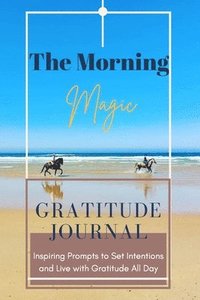 bokomslag Morning Magic Gratitude Journal Inspiring Prompts to Set Intentions and Live with Gratitude All Day