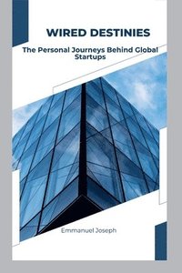 bokomslag Wired Destinies: The Personal Journeys Behind Global Startups