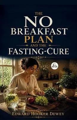 Edward Hooker Dewey - No Breakfast Plan and the FastingCure, Häftad. Tillgänglighet: Lägg i varukorg