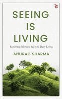 Anurag Sharma - Seeing is Living - Exploring Effortless and Joyful Daily Living, Häftad