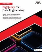 Dinak Lal, Orange Ava - Ultimate BigQuery for Data Engineering: Master BigQuery, Data Modeling, dbt, Dataflow, Apache Beam, Streaming Analytics, BigQuery ML, and Production D, Häftad