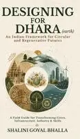 Shalini Goyal Bhalla - Designing for Dhara: An Indian Framework for Circular and Regenerative Futures A Field Guide for the Transformation of Cities, Infrastructure, Industry & Skills, Inbunden. Tillgänglighet: Lägg i varukorg