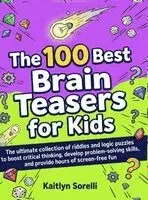 Kaitlyn Sorelli - The 100 Best Brain Teasers for Kids: The ultimate collection of riddles and logic puzzles to boost critical thinking, develop problem-solving skills,, Inbunden. Tillgänglighet: Lägg i varukorg