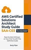 Benjy Piper - AWS Certified Solutions Architect Study Guide: Pass the SAA-C03 Exam on Your First Try with This Definitive Guide Featuring 900+ Practice Test Questions and In-Depth Answers, Inbunden