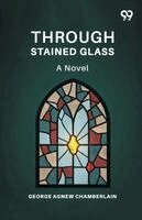 George Agnew Chamberlain - Through Stained Glass, Häftad. Tillgänglighet: Lägg i varukorg