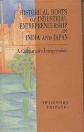 Dwijendra Tripathi - Historical Roots of Industrial Entrepreneurship in India and Japan: A Comparative Interpretation, Inbunden