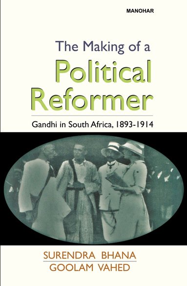 Surendra Bhana, Goolam Vahed - Making of a Political Reformer, Inbunden