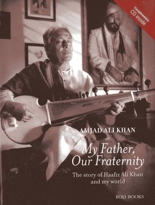 Amjad Ali Khan - My Father, Our Fraternity, Inbunden