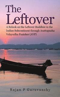 bokomslag The Leftover: A Relook on the Leftover Buddhist in the Indian Subcontinent Through Arattupuzha Velayudha Panicker (Avp)