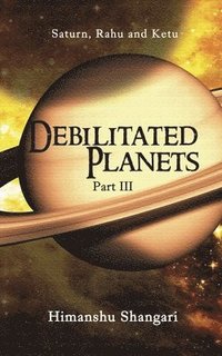 bokomslag Debilitated Planets - Part III: Saturn, Rahu and Ketu