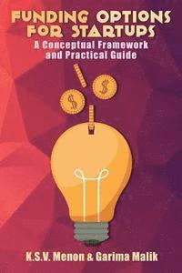 Funding Options for Startups: A Conceptual Framework and Practical Guide 1