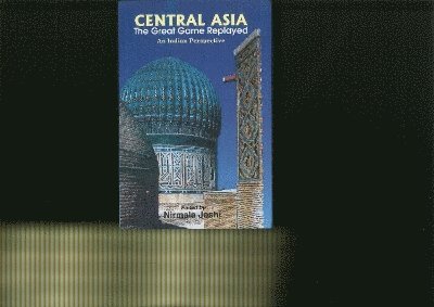 Nirmala Joshi - Central Asia: The Great Game Replayed, Inbunden